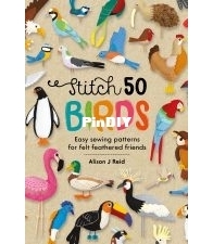 Stitch 50 Birds: Easy Sewing Patterns for Felt Feathered Friends - Alison J Reid
