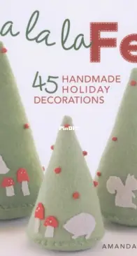 Fa la la la Felt 45 Handmade Holiday Decorations - Amanda Carestio