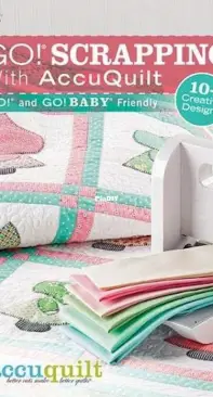 Annie's Quilting - GO! Scrapping With AccuQuilt GO! and GO! BABY Friendly - 2013