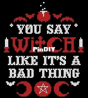 the witchty stitcher - You say witch like it&amp;amp;#039;s a bad thing.jpg
