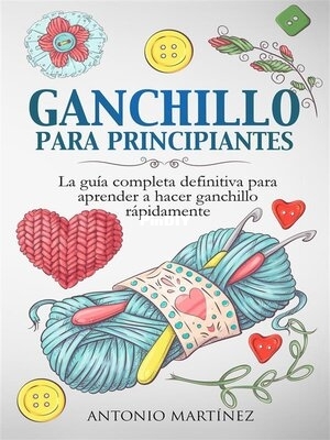 Ganchillo para Principiantes La guía completa definitiva para aprender a hacer ganchillo rápidamen ...