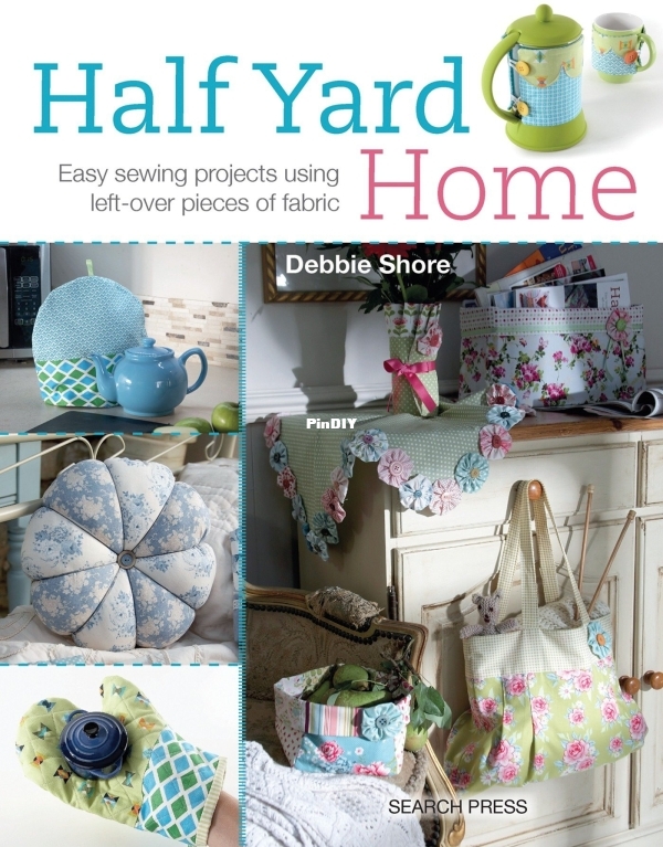 Half yard home : easy sewing projects using left-over pieces Debbie Shore