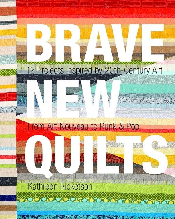 Brave New Quilts. 12 Projects Inspired by 20th-Century Art. From Art Nouveau to Punk  Pop Kathreen R ...