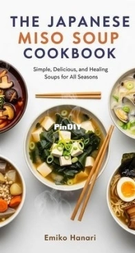 The Japanese Miso Soup cookbook: Simple, Delicious, and Healing Soups for All Seasons by  Emiko Hanari