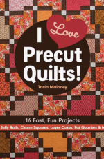 I Love Precut Quilts! by Tricia Maloney