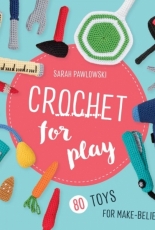 Sarah Pawlowski-Crochet for Play: 80 Toys for Make-Believe-2018