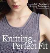 Knitting the Perfect Fit-Essential Fully Fashioned Shaping Techniques for Design by Melissa Leapmann-2012