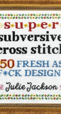 Super Subversive Cross Stitch - 50 Fresh as F*ck Designs by Julie Jackson - 2021