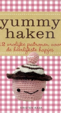Kristen Rask - Yummy Crochet: 12 Projects Too Cute To Eat - Yummy Haken: 12 vrolijke patronen voor de heerlijkste hapjes - Dutch