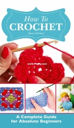 Alison McNicol - How to Crochet A Complete Guide for Absolute Beginners