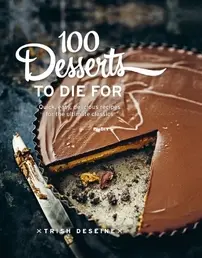 100 Desserts to Die For by Trish Deseine