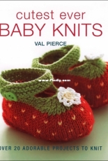 Cutest Ever Baby Knits by Val Pierce - 2011