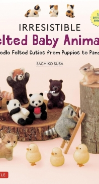 Irresistible Felted Baby Animals: Needle Felted Cuties from Puppies to Pandas - Sachiko Susa - 2023