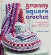 Granny Square Crochet: 35 Contemporary Projects Using Traditional Techniques