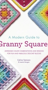Celine Semaan and Leonie Morgan - A Modern Guide to Granny Squares - 2022