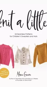 Knit a Little: 24 Seamless Patterns for Childrens Sweaters and Hats by Marie Greene - 2025