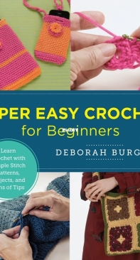 Super Easy Crochet for Beginners: Learn Crochet with Simple Stitch Patterns, Projects, and Tons of Tips -  Deborah Burger - 2022