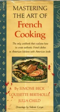 Mastering the Art of French Cooking - Simone Beck, Louisette Bertholle, Julia Child