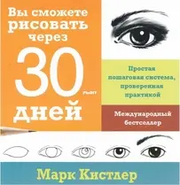 Марк Кистлер "Вы сможете рисовать через 30 дней. Простая пошаговая система проверенная практикой" - You Can Draw in 30 Days - Mark Kistler - Russian