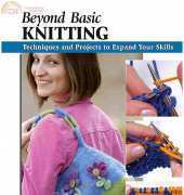 Beyond Basic Knitting (Techniques and Projects to Expand Your Skills) by Leigh Ann Berry, Anita J. Tosten, Missy Burns 2008