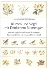 Haandarbejdets - Gerda Bengtsson - Blumen und Vogel  mit Danischem Blumengarn / Flowers and Birds with Danish Flower Thread / Blomster og Fugle med Dansk Blomstergarn
