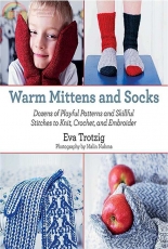 Warm Mittens and Socks: Dozens of Playful Patterns and Skillful Stitches by Eva Trotzig-2013