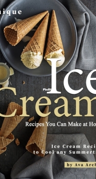 Unique Ice Cream Recipes You Can Make at Home - Ice Cream Recipes to Cool any Summertime by Ava Archer 2020