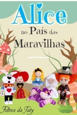 Feltros da Taty Atelie - Alice no Pais das Maravilhas - Alice in Wonderland by Taty Alonso - Portuguese