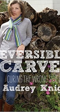 Reversible Scarves: Curing the Wrong Side Blues by Audrey Knight