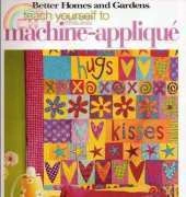 Better Homes & Gardens - Teach Yourself to Machine Applique