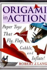 Origami in Action Paper toys that Fly, Flap, Gobble and Inflate - Reboert J. Lang
