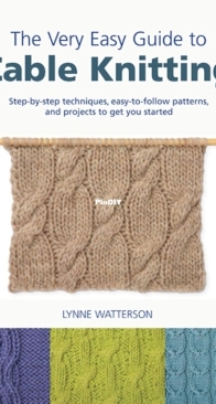 The Very Easy Guide to Cable Knitting by Lynne Watterson - 2010