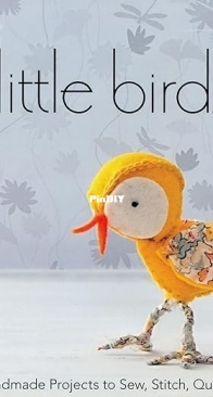 Amy Adams, Susanne Woods  - Little Birds: 26 Handmade Projects to Sew, Stitch, Quilt and Love (Design Collective)
