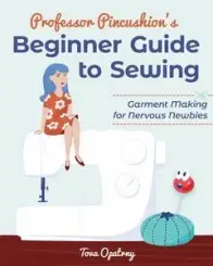 Professor Pincushion's Beginner Guide to Sewing by Tova Opatrny