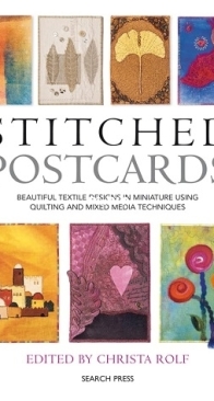 Stitched Postcards: Beautiful Textile Designs in Miniature Using Quilting and Mixed Media Techniques / 2010
