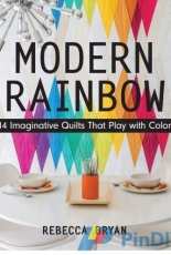Modern Rainbow: 14 Imaginative Quilts That Play with Color