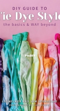 DIY Guide to Tie Dye Style by Liz Welker, Sam Spendlove