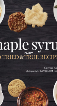 Maple Syrup - 40 Tried & True Recipes by Corrine Kozlak