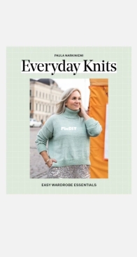 Everyday Knits: Easy Wardrobe Essentials - Paula Narkiniemi
