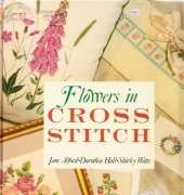 Flowers in Cross Stitch by Jane Alford, Dorothea Hall, Shirley Watts
