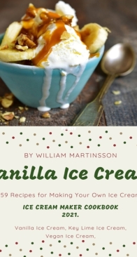 Vanilla Ice Cream Maker Cookbook - 159 Recipes for Making Your Own Ice Cream - William Martinsson 2021