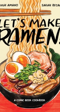 Let’s Make Ramen!: A Comic Book Cookbook by Hugh Amano and Sarah Becan