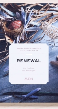 Modern Daily Knitting Field Guide No. 28: Renewal by Kay Gardiner and Ann Shayne