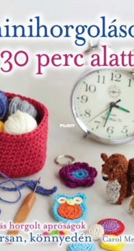 Ventus Libro - Minihorgolások 30 perc alatt - 30 Minute Crochet - Carol Meldrum - 2014 - Hungarian