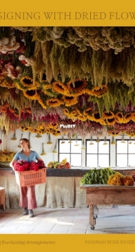 Designing with Dried Flowers: Creating Everlasting Arrangements - Hannah Rose Rivers Muller - 2024