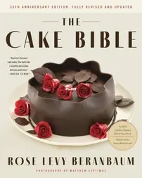 The Cake Bible - 35th Anniversary Edition by Rose Levy Beranbaum