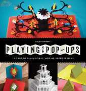 Playing with Pop-ups: The Art of Dimensional, Moving Paper Designs