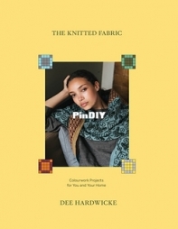 The Knitted Fabric: Colourwork Projects for You and Your Home by Dee Hardwicke