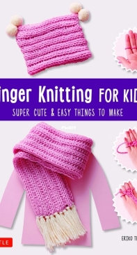Finger Knitting for Kids: Super Cute & Easy Things to Make - Eriko Teranishi - 2019