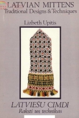 Latvian Mittens Traditional Designs and Techniques by Lizbeth Upitis